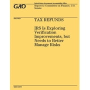 Tax Refunds IRS Is Exploring Verification Improvements, but Needs to Better Manage Risks