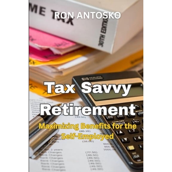 Tax Savvy Retirement: Maximizing Benefits for the Self-Employed, (Paperback)