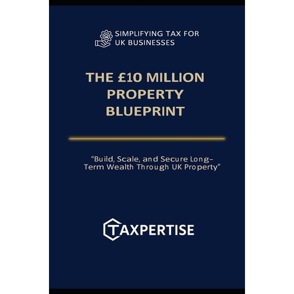 Tax-Smart Property Investor The 10 Million Property Blueprint: "Build, Scale, and Secure Long-Term Wealth Through UK Property", Book 4, (Paperback)