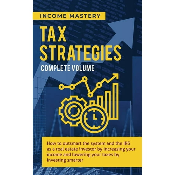 Tax Strategies: How to Outsmart the System and the IRS as a Real Estate Investor by Increasing Your Income and Lowering , (Paperback)