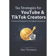 Tax Strategies for YouTube & TikTok Creators The Financial Playbook to Stop Overpaying the IRS, Paperback