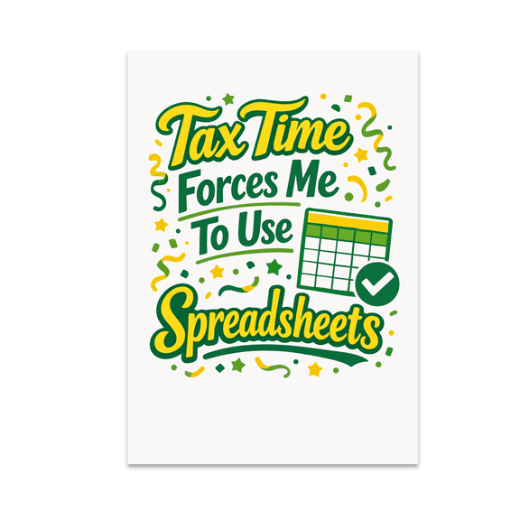 Tax Time Forces Me To Use Spreadsheets - Tax Season Humor - 13x19 Poster Print