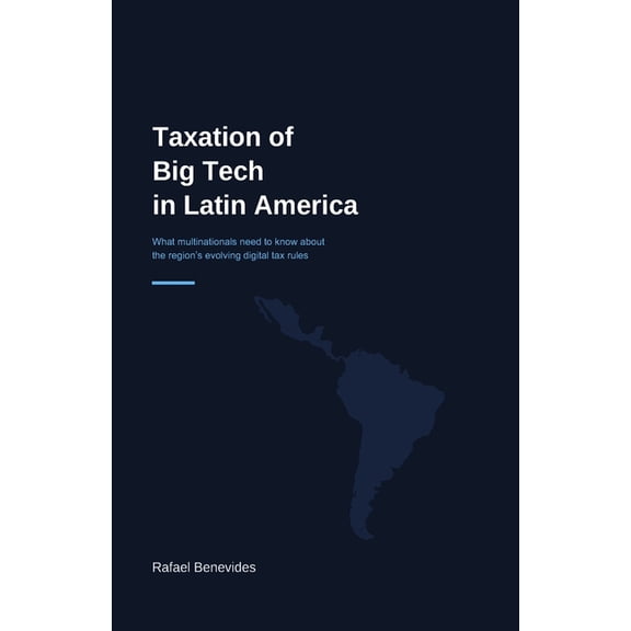 Taxation of Big Tech in Latin America: What multinationals need to know about the region's evolving digital tax rules, (Paperback)