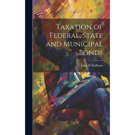 Taxation of Federal, State and Municipal Bonds (Hardcover) by John H Hoffman