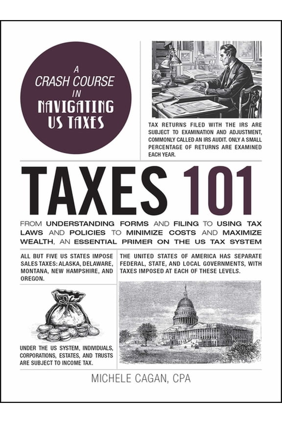 Adams 101 Taxes 101: From Understanding Forms and Filing to Using Tax Laws and Policies to Minimize Costs and Maximize Wealth, an , (Hardcover)