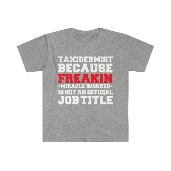 Taxidermist because Miracle Worker not a job title Unisex T-shirt S-3XL