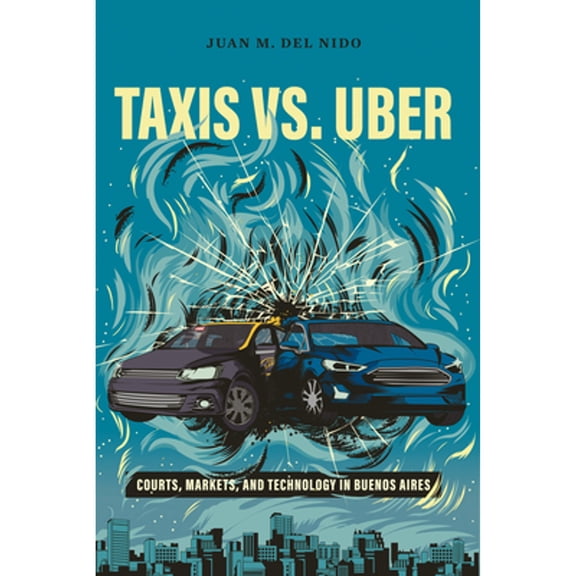 Pre-Owned Taxis vs. Uber: Courts, Markets, and Technology in Buenos Aires (Paperback) 1503629678 9781503629677