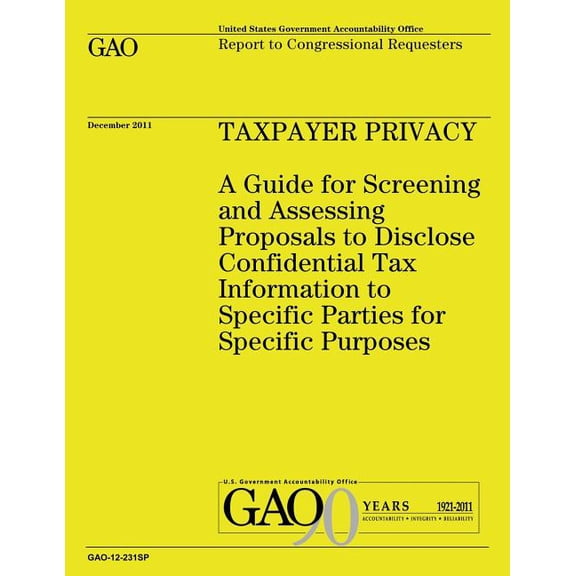 Taxpayer Privacy: A Guide for Screening and Assessing Proposals to Disclose Confidential Tax Information to Specific Parties for Specific Purposes Paperback 1492288721 9781492288725 Government Accou