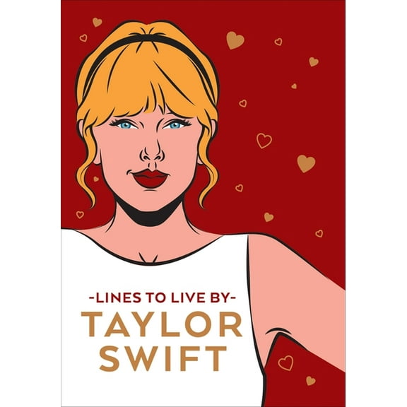 Taylor Swift Lines to Live by: Shake It Off and Never Go Out of Style with Tay Tay, (Hardcover)