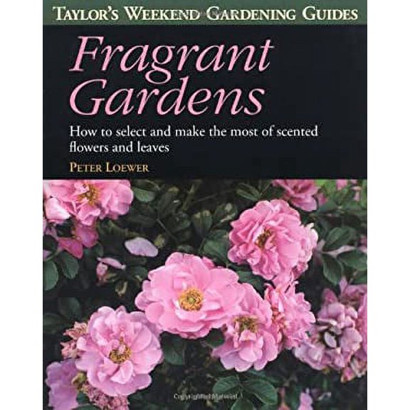 Pre-Owned Fragrant Gardens: How to Select and Make the Most of Scented Flowers and Leaves (Taylor's Weekend Gardening Guides) (Paperback) 0395884926 9780395884928