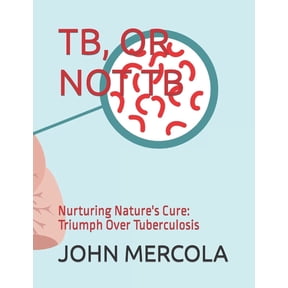 Tb, or Not Tb: Nurturing Nature's Cure: Triumph Over Tuberculosis, (Paperback)