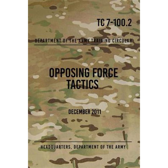 TC 7-100.2 Opposing Force Tactics: December 2011 (Paperback) by Headquarters Department of The Army