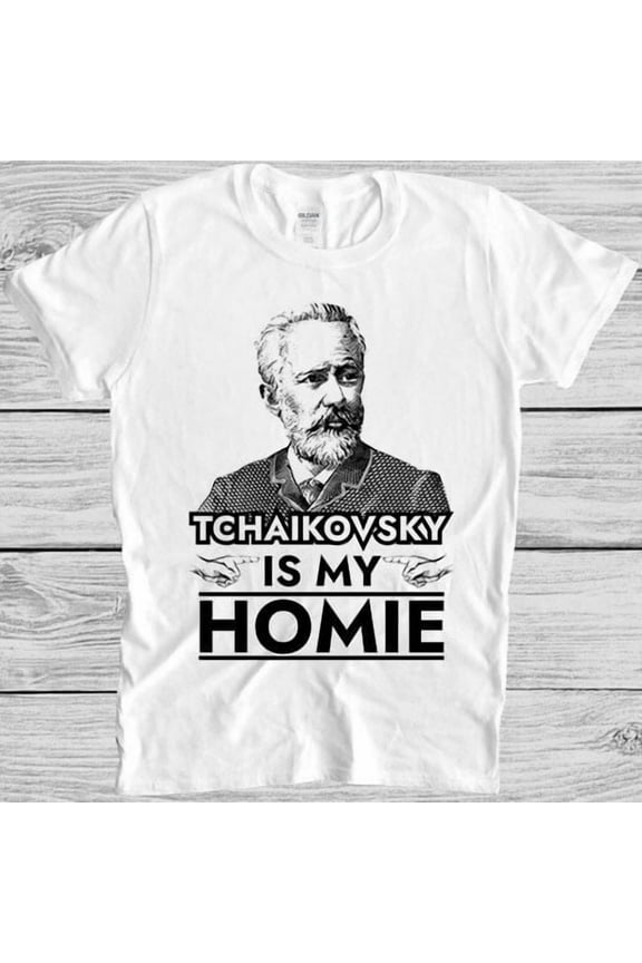 Tchaikovsky is My Homie Classical Music Composer Funny Gift Tee T Shirt M1215
