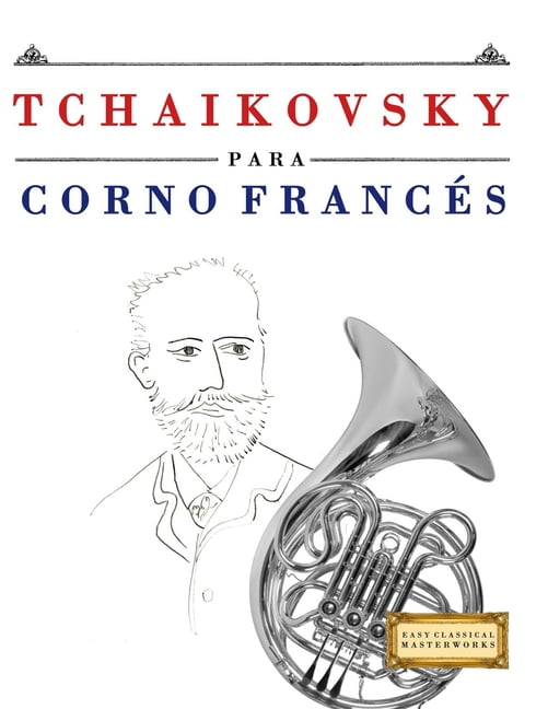 Tchaikovsky para Corno FrancÃ©s: 10 Piezas FÃ¡ciles para Corno FrancÃ©s Libro para Principiantes, (Paperback)
