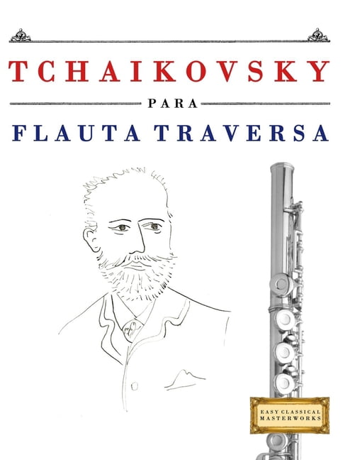 Tchaikovsky para Flauta Traversa: 10 Piezas FÃ¡ciles para Flauta Traversa Libro para Principiantes, (Paperback)