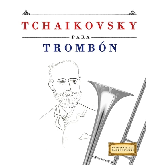 Tchaikovsky para Trombn: 10 Piezas Fciles para Trombn Libro para Principiantes, (Paperback)