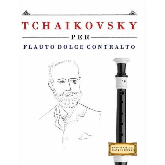 Tchaikovsky per Flauto Dolce Contralto: 10 Pezzi Facili per Flauto Dolce Contralto Libro per Principianti, (Paperback)