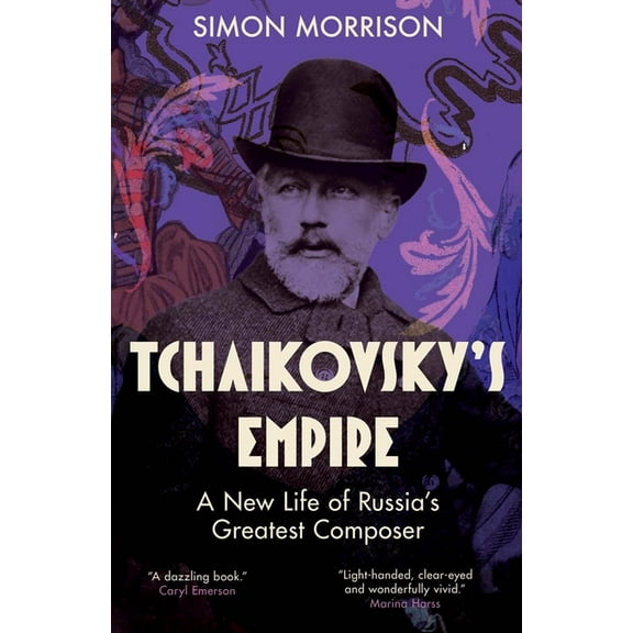 Tchaikovsky's Empire: A New Life of Russia's Greatest Composer, (Hardcover)