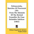 thumbnail image 1 of Tchinovnicks, Sketches Of Provincial Life : From The Memoirs Of The Retired Conseiller De Cour Stchedrin Saltikow (1861) (Hardcover), 1 of 1