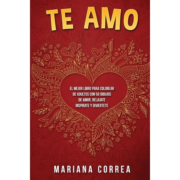 Te AMO: EL MEJOR LIBRO PARA COLOREAR DE ADULTOS CON 50 DIBUJOS DE AMOR, RELAJATE INSPIRATE y DIVIERTETE (Paperback)