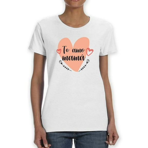 Te Amo Mama! Women T-Shirt, Female Small