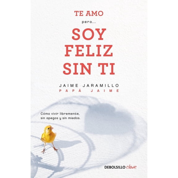 Te Amo...Pero Soy Feliz Sin Ti. Como Vivir Libremente Sin Apegos Y Sin Miedos / I Love You...But I'm Happy Without , (Paperback)