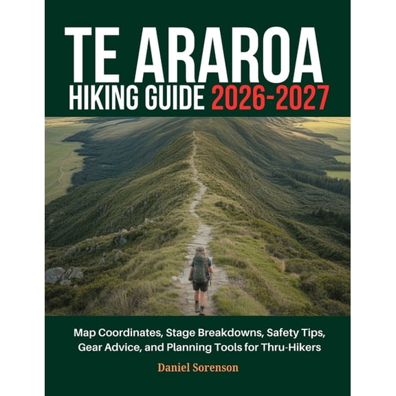 Te Araroa Hiking Guide 2026-2027: Map Coordinates, Stage Breakdowns, Safety Tips, Gear Advice, and Planning Tools for Th, (Paperback)