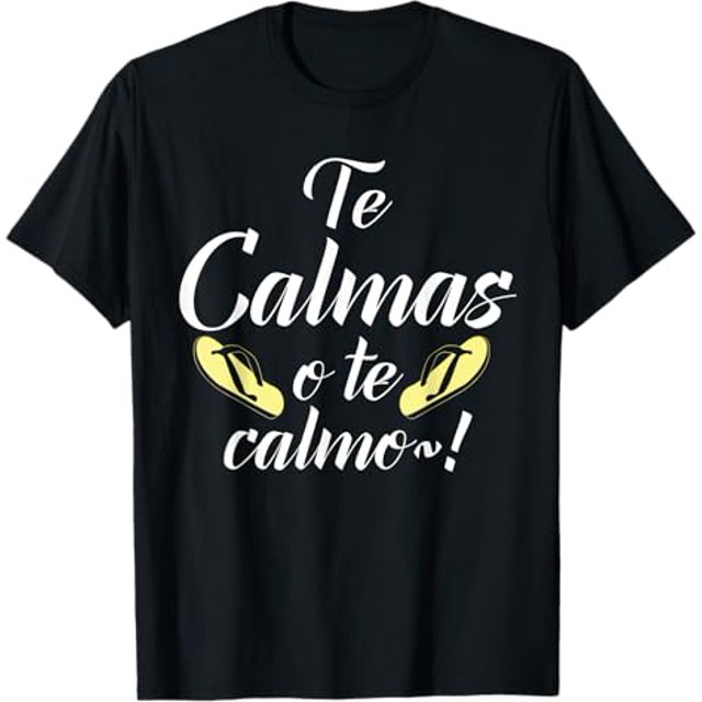 Te Calmas o te Calmo Cálmate o te calmaré yo a ti TShirt