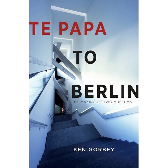 Te Papa to Berlin : The making of two museums (Paperback)