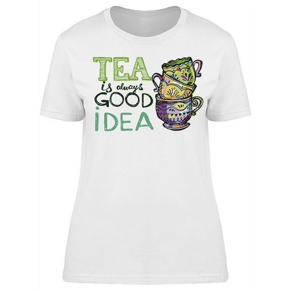 Tea, Always A Good Idea Cups T-Shirt Women -Image by Shutterstock, Female XX-Large