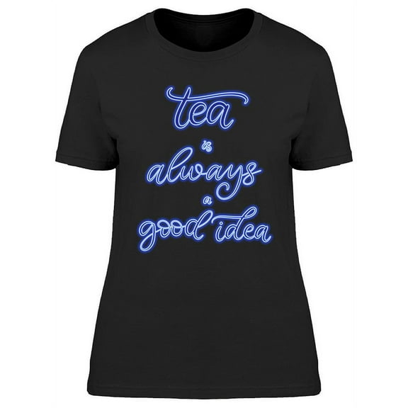 Tea Always Good Idea Neon Sign T-Shirt Women -Image by Shutterstock, Female Small