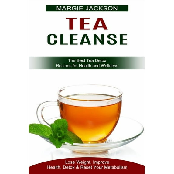 Tea Cleanse: Lose Weight, Improve Health, Detox & Reset Your Metabolism (The Best Tea Detox Recipes for Health and Welln, (Paperback)