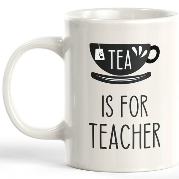 Tea Is For Teacher 11oz Coffee Mug
