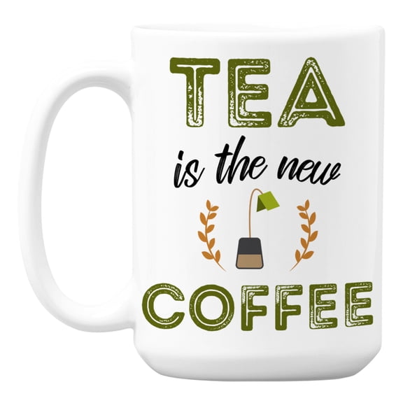 Tea Is the New Coffee White Ceramic Coffee & Tea Mug Cup (15oz)