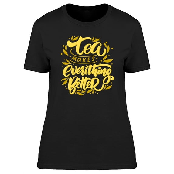 Tea Makes Better T-Shirt Women -Image by Shutterstock, Female XX-Large