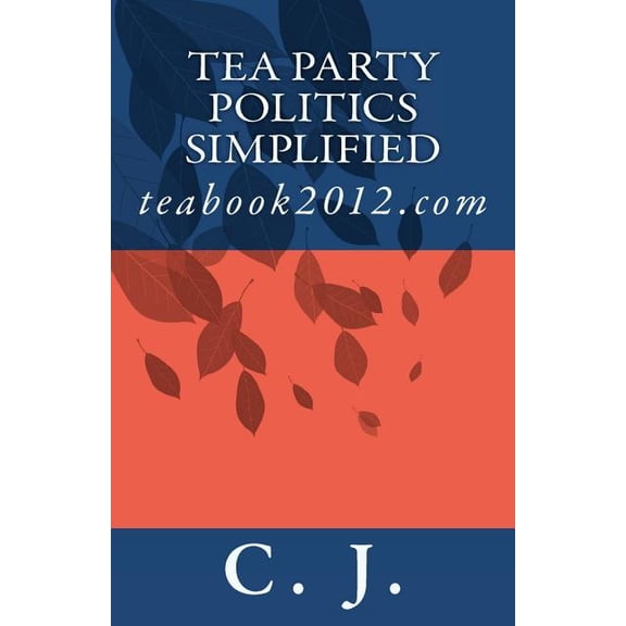 Tea Party Politics Simplified: teabook2012.com (Paperback)