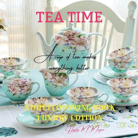 Tea Time Adult Coloring Book Luxury Edition: Strees Relieving Illustrations for Tea Lovers Relaxation, Meditation and Ha, (Paperback)