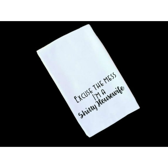 Tea Towel Excuse The Mess I'm A Shty Housewife Flour Sack Funny Comedy