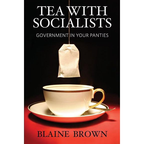 Tea With Socialists : Government In Your Panties (Paperback)