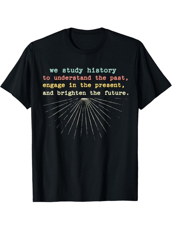 Teach History Quote Teacher and Student T-Shirt