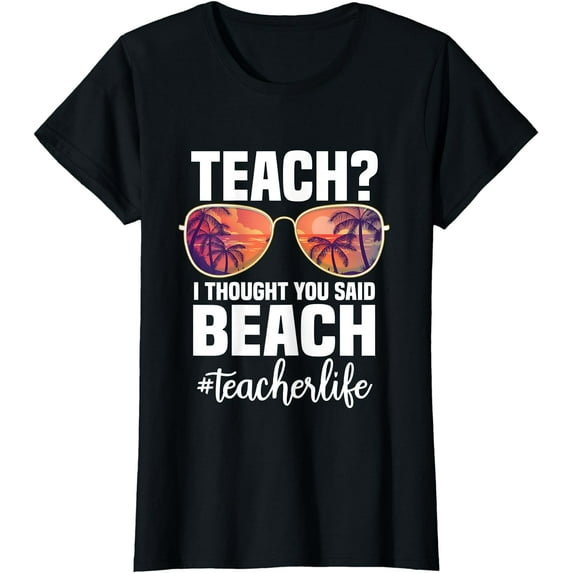 Teach? I Thought You Said Beach. retro Funny Teacher T-Shirt