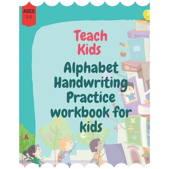 Teach Kids Alphabet Handwriting Practice workbook for kids : Improve Your Handwriting with names Animal, the alphabet letters with the names animals for Kids Ages 3-5 for Writing (Paperback)