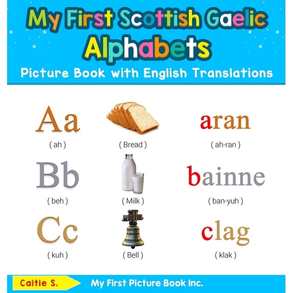 Teach & Learn Basic Scottish Gaelic Word My First Scottish Gaelic Alphabets Picture Book with English Translations: Bilingual Early Learning & Easy Teaching Scot, Book 1, (Hardcover)