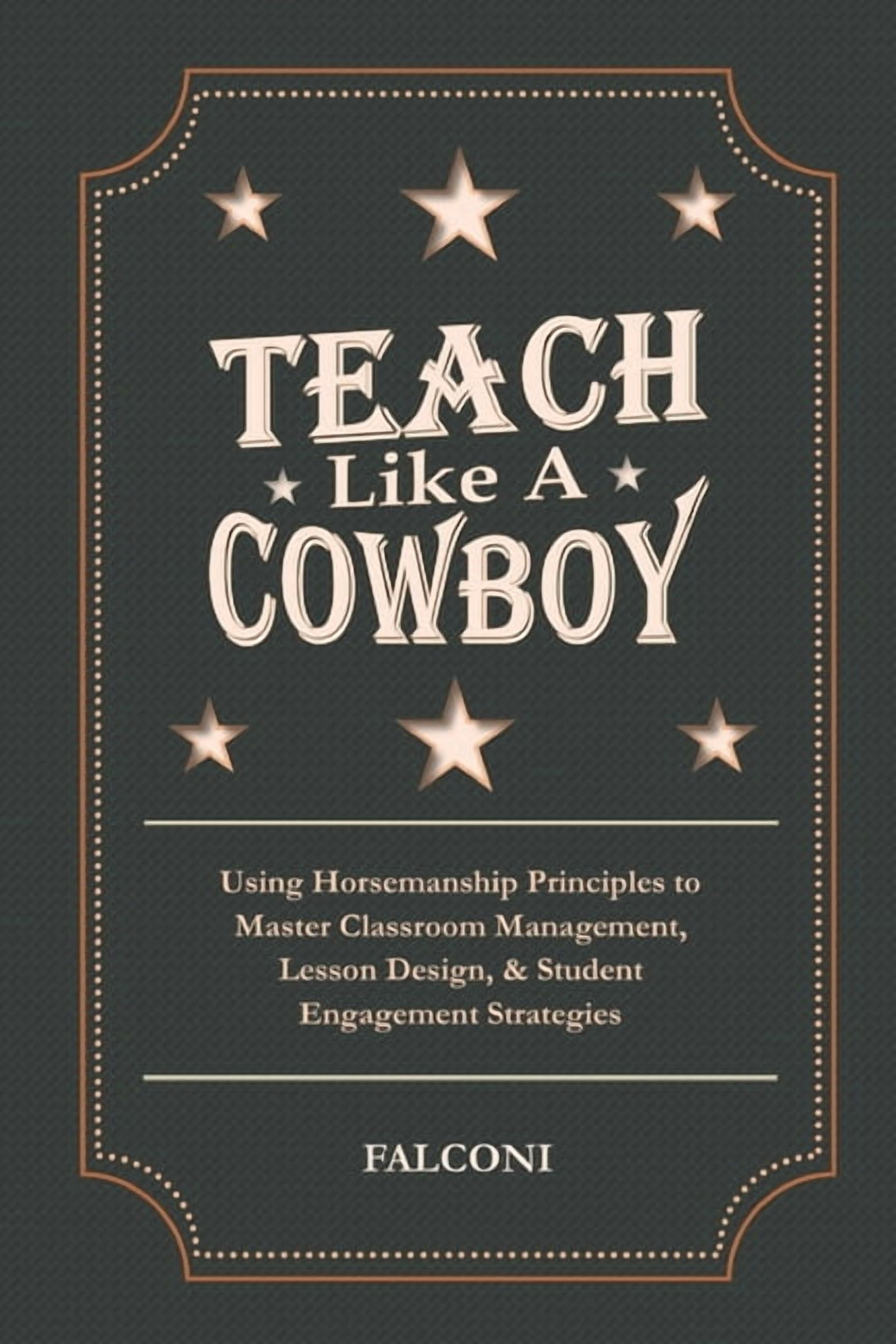 Teach Like A Cowboy: Using Horsemanship Principles to Master Classroom ...