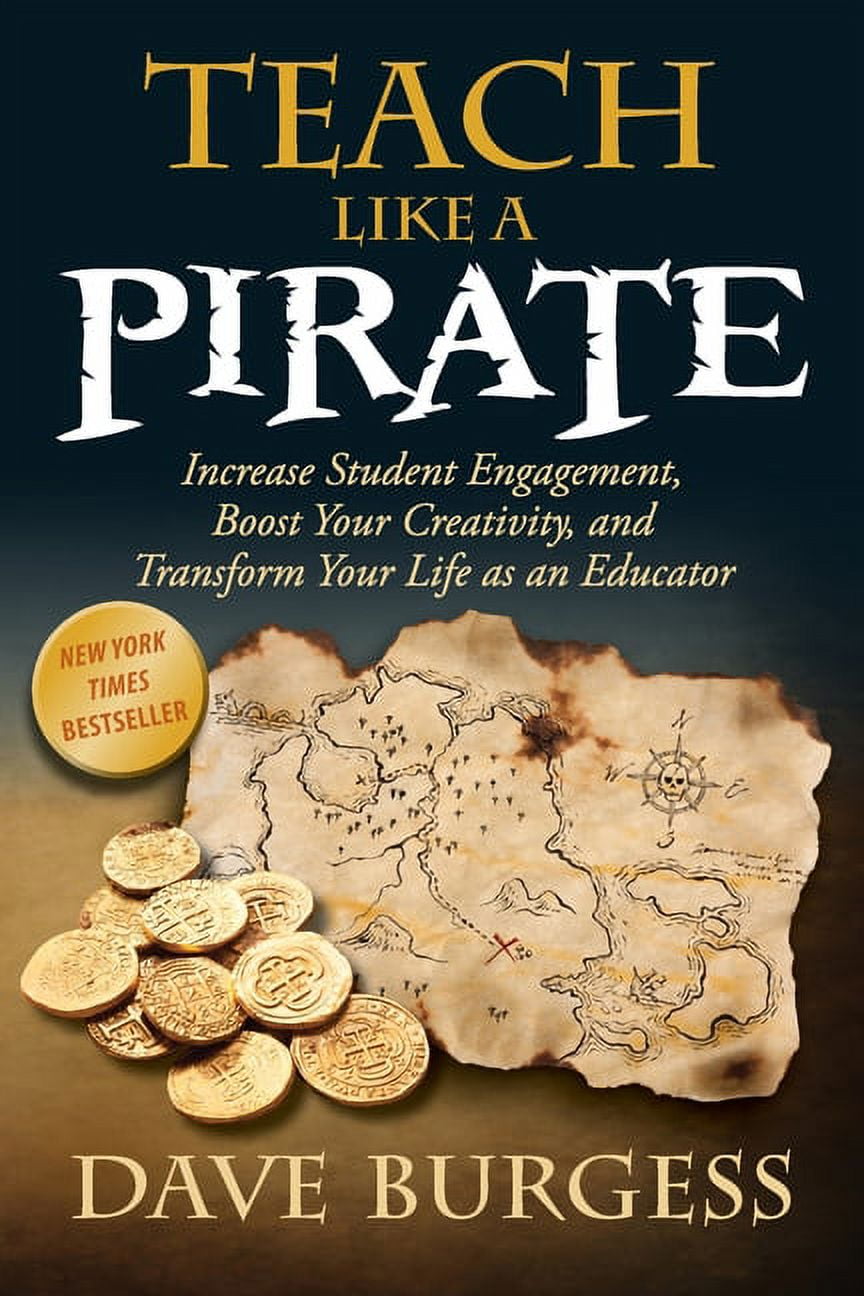 DAVE BURGESS Teach Like a Pirate: Increase Student Engagement, Boost Your Creativity, and Transform Your Life as an Educator (Paperback)