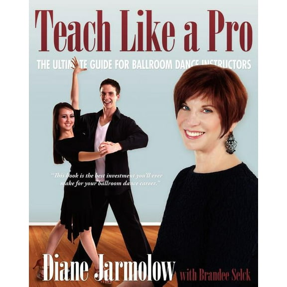 Teach Like a Pro: The Ultimate Guide for Ballroom Dance Instructors, (Paperback)