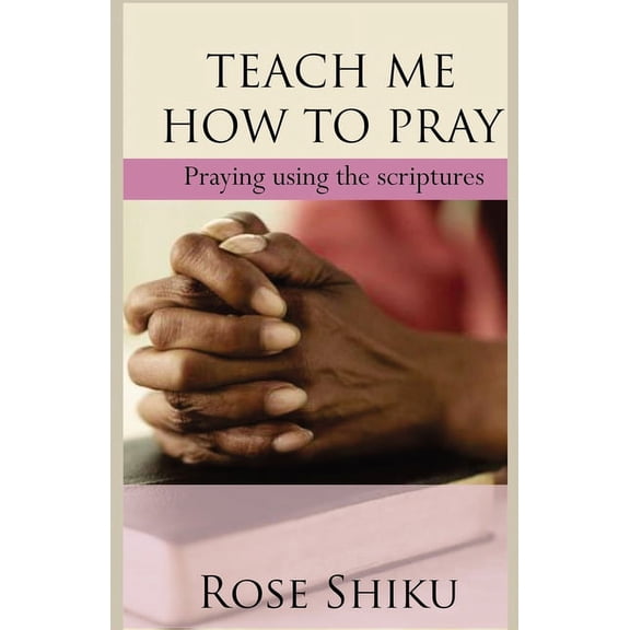 Teach Me How to Pray: Praying using the scriptures