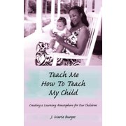 Teach Me How to Teach My Child Creating a Learning Atmosphere for Our Children, Paperback