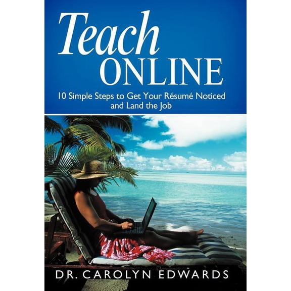 Teach Online: 10 Simple Steps to Get Your R Sum Noticed and Land the Job, (Hardcover)
