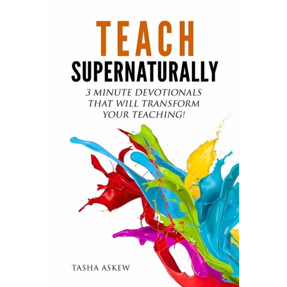 Teach Supernaturally: 3 Minute Devotionals That Will Transform Your Teaching! (Paperback)